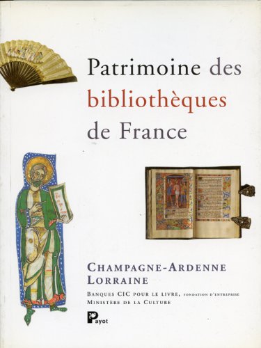 Patrimoine des bibliothèques de France : Un Guide des régions : Champagne-Ardennes, Lorraine