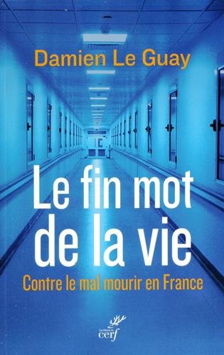 Télécharger Le fin mot de la vie : Contre le mal mourir en France PDF Fichier Télécharger Le fin mot de la vie : Contre le mal mourir en France PDF Fichier