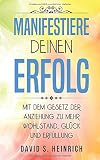 Manifestiere deinen Erfolg: Mit dem Gesetz der Anziehung zu mehr Wohlstand, Glück und Erfüllung by David S. Heinrich