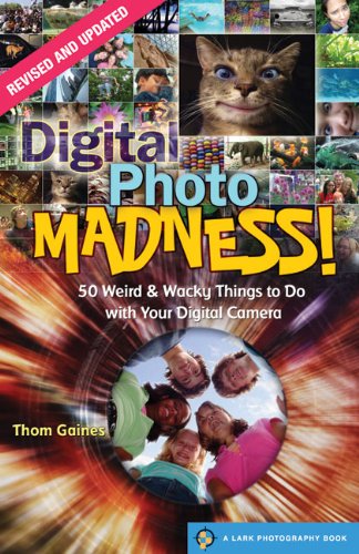 Digital Photo Madness!: 50 Weird & Wacky Things to Do with Your Digital Camera (Lark Photography Book (Paperback))