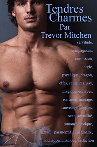 Charmes Tendres: servitude, compagnons, soumission, orgie, psychique, dragon, elfes, centaures, gay, magique, esclaves, romance, mariage, sauvetage, couples, ... sexe, sexualité, romance érotique, paranor en ligne Charmes Tendres: servitude, compagnons, soumission, orgie, psychique, dragon, elfes, centaures, gay, magique, esclaves, romance, mariage, sauvetage, couples, ... sexe, sexualité, romance érotique, paranor en ligne