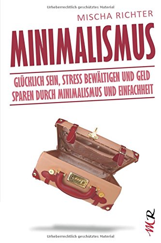 Download Minimalismus: Glücklich sein, Stress bewältigen und Geld sparen durch Minimalismus und Einfachheit