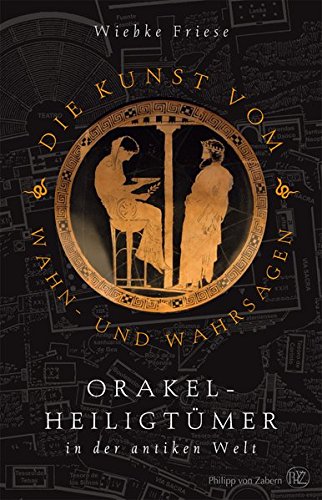 Die Kunst vom Wahn- und Wahrsagen: Orakelheiligtümer in der antiken Welt