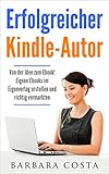 Image de Erfolgreicher Kindle-Autor: Von der Idee zum Ebook. Eigene Ebooks im Eigenverlag erstellen und richtig vermarkten. Geld verdienen im Internet mit eige