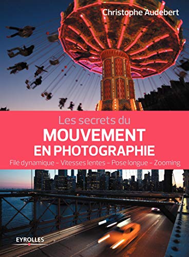 Télécharger Les secrets du mouvement en photographie: Filé dynamique - Vitesses lentes - Pose longue - Zooming Livre PDF Gratuit