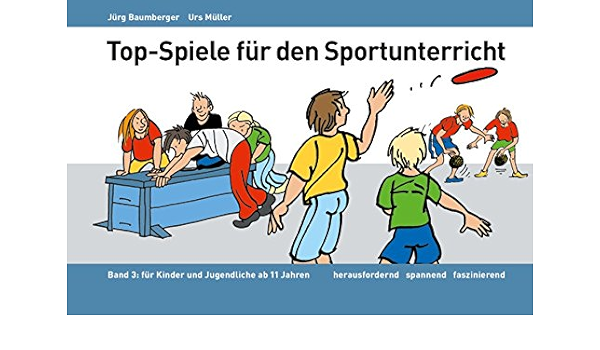 Top Spiele Fur Den Sportunterricht Band 3 Fur Kinder Und Jugendliche Ab 11 Jahren Amazon De Baumberger Jurg Muller Urs Gerhaher Eleonore Lienhard Daniel Kasermann Daniel Bucher