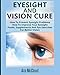 Produktbild Eyesight And Vision Cure: How To Prevent Eyesight Problems: How To Improve Your Eyesight: Foods, Supplements And Eye Exercises For Better Vision (Heal Your Eyesight Naturally with Nutrition)