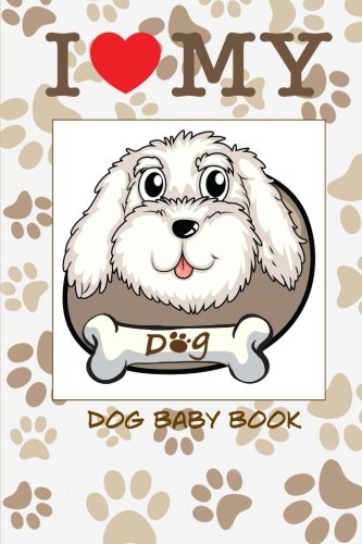 I Love My Dog Baby Book: Baby scrapbook for your dog. Create memories with your own baby dog book. (Blank Journal) livre