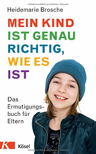Download Mein Kind ist genau richtig, wie es ist: Das Ermutigungsbuch für Eltern