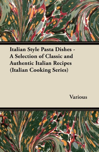 VariousItalian Style Pasta Dishes - A Selection of Classic and Authentic Italian Recipes (Italian Cooking Series)