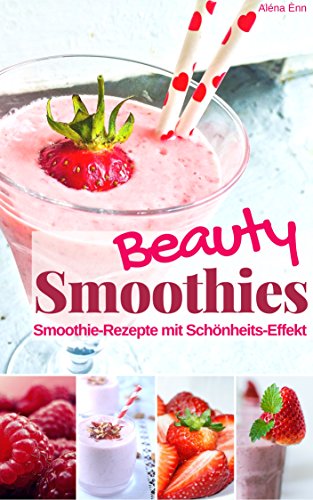 Download Beauty Smoothies: Die besten Smoothie-Rezepte zum Abnehmen & Wohlfühlen für alle Jahrenzeiten mit Schönheitseffekt (Gesund & Fit mit Smoothies 6) Download Beauty Smoothies: Die besten Smoothie-Rezepte zum Abnehmen & Wohlfühlen für alle Jahrenzeiten mit Schönheitseffekt (Gesund & Fit mit Smoothies 6)