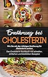 Ernährung bei Cholesterin - Wie Sie mit der richtigen Ernährung Ihr Cholesterin senken: Das Cholesterin Kochbuch mit schnellen, einfachen und köstlichen Rezepten by