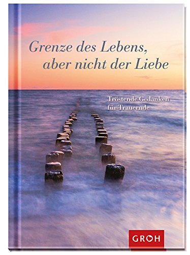 Download Grenze des Lebens, aber nicht der Liebe: Tröstende Gedanken für Trauernde Download Grenze des Lebens, aber nicht der Liebe: Tröstende Gedanken für Trauernde