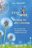 Image de Inner Wise Heilung für alles Lebendige: Die neue Methode energetischer Heilung verstehen und lernen