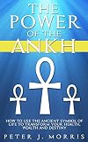 Image de The Power of the Ankh: How to Use the Ancient Symbol of Life to Transform Your Wealth, Health and Destiny (English Edition)