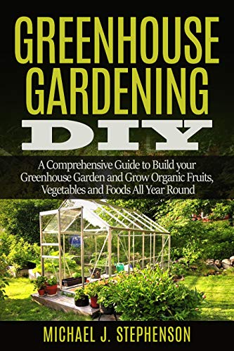 Greenhouse Gardening Diy A Comprehensive Guide To Build Your