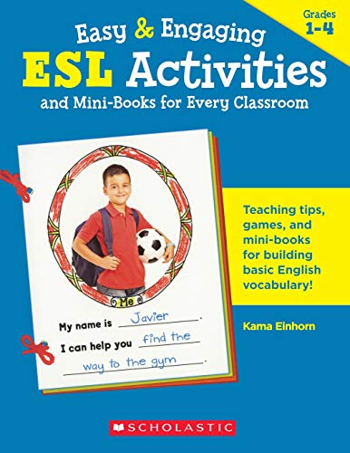 Easy & Engaging ESL Activities and Mini-Books for Every Classroom: Teaching Tips, Games, and Mini-Bo Easy & Engaging ESL Activities and Mini-Books for Every Classroom: Teaching Tips, Games, and Mini-Bo