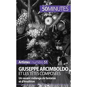 Giuseppe Arcimboldo et les têtes composées: Un savant mélange de fantaisie et d’érudition (Artistes t. 51)