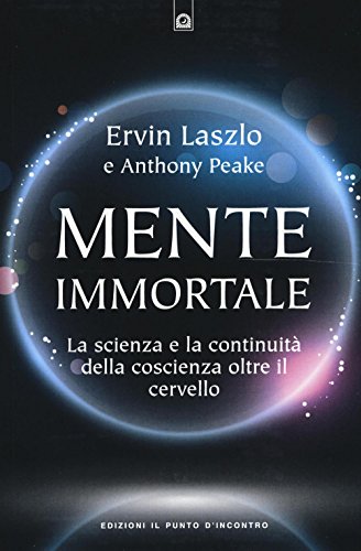 Mente immortale. La scienza e la continuità della coscienza, oltre il cervello Mente immortale. La scienza e la continuità della coscienza, oltre il cervello