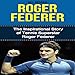 Roger Federer: The Inspirational Story of Tennis Superstar Roger Federer by 