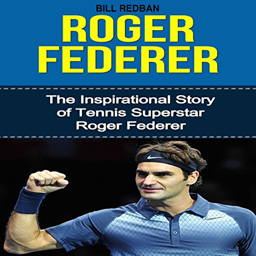 Roger Federer: The Inspirational Story of Tennis Superstar Roger Federer