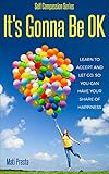  Self Compassion: It\'s Gonna Be OK: Learn to Accept and Let Go So You can Have Your Share of Happiness (Self Compassion, Self Discipline, Happiness, Focus, ... Trauma, Visualization) (English Edition)