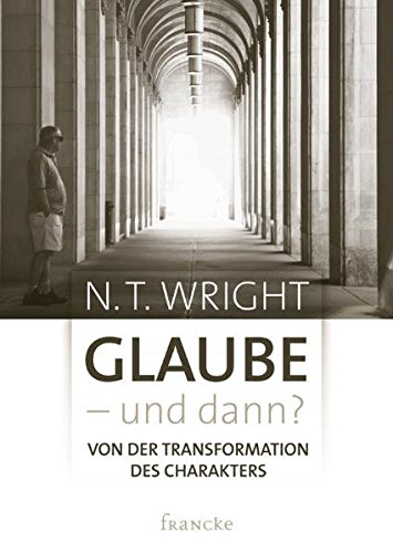 Lesen Sie die Glaube - und dann?: von der Transformation des Charakters
von N.T. Wright Epub