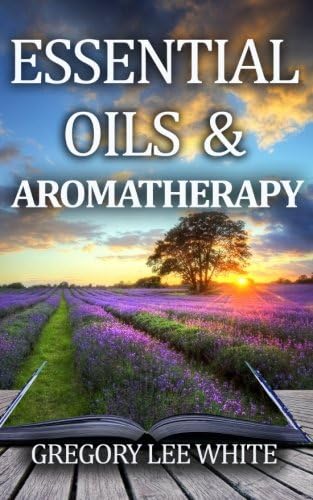 Essential Oils and Aromatherapy: How to Use Essential Oils for Beauty, Health, and Spirituality