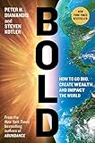 Bold: How to Go Big, Create Wealth and Impact the World (Exponential Technology Series) by Peter H. Diamandis, Steven Kotler