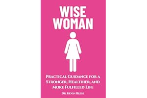 Wise Woman: Practical Guidance for a Stronger, Healthier, and More Fulfilled Life (Head-To-Toe Healing Essential Books)