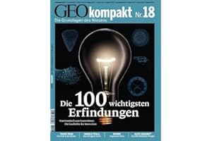 GEO kompakt 18/2009: Die 100 wichtigsten Erfindungen. Vom Faustkeil zum Nanomotor: Die Geschichte der Innovation