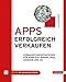 Apps erfolgreich verkaufen: Vermarktungsstrategien für Apps auf iPhone, iPad, Android und Co. by 