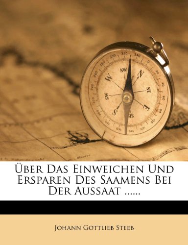 Uber Das Einweichen Und Ersparen Des Saamens Bei Der Aussaat ......