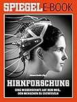 Hirnforschung - Eine Wissenschaft auf dem Weg, den Menschen zu enträtseln: Ein SPIEGEL E-Book