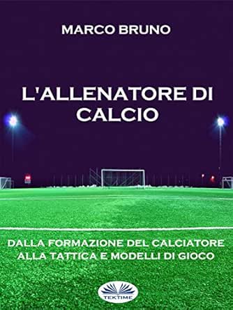 Formazione Albero Di Natale Ancelotti Milan.L Allenatore Di Calcio Dalla Formazione Del Calciatore Alla Tattica E Modelli Di Gioco Ebook Marco Bruno Amazon It Kindle Store