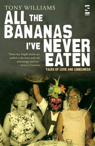 Tony WilliamsAll the Bananas I've Never Eaten (Salt Modern Fiction): Tales of Love and Loneliness
