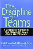 The Discipline of Teams: A Mindbook-Workbook for Delivering Small Group Performance by 