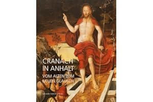 Cranach in Anhalt: Vom alten zum neuen Glauben (Katalog der Anhaltinischen Gemäldegalerie Dessau: Herausgegeben im Auftrag der Stadt Dessau-Roßlau von Norbert Michels)