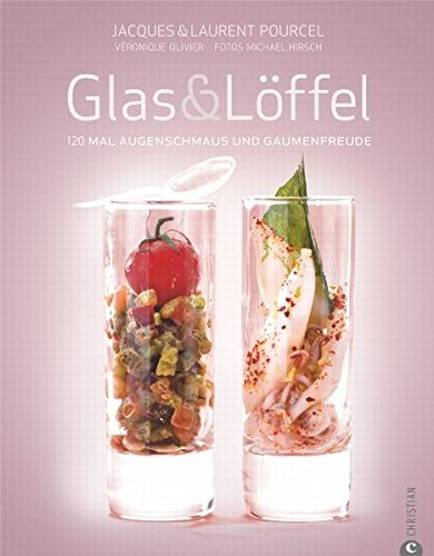 Glas & Löffel: 120 mal Augenschmaus und Gaumenfreude Glas & Löffel: 120 mal Augenschmaus und Gaumenfreude