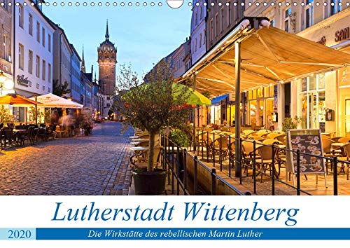 Lutherstadt Wittenberg - Die Wirkstätte des rebellischen Martin Luther (Wandkalender 2020 DIN A3 quer)