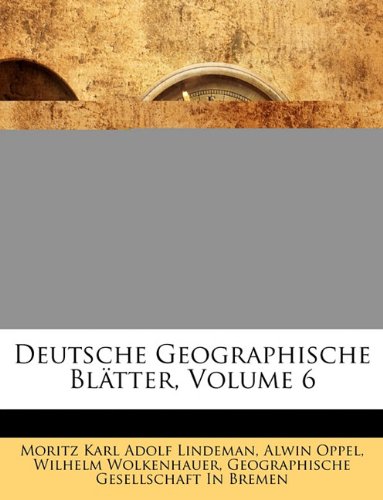 Deutsche Geographische Bl Tter VI. Band.