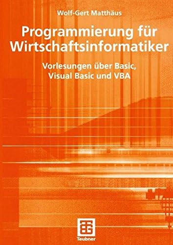 Programmierung für Wirtschaftsinformatiker: Vorlesungen über Basic, Visual Basic und VBA