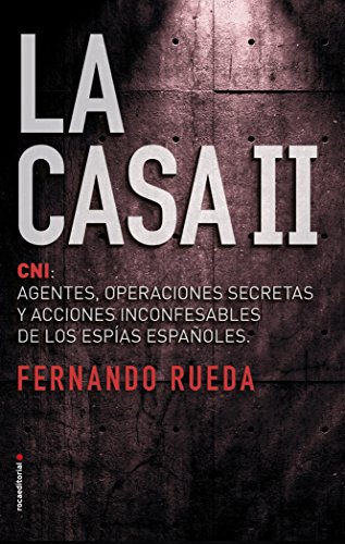 LA CASA II: CNI: AGENTES  OPERACIONES SECRETAS Y ACCIONES INCONFESABLES DE LOS ESPIAS ESPAÑOLES