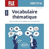 FLE (Fran&ccedil;ais langue &eacute;trang&egrave;re). Objectif B2. Vocabulaire th&eacute;matique. Cahier pour enrichir et consolider ses connaissances av