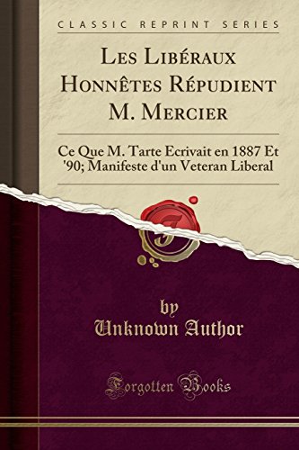 Les Liberaux Honnetes Repudient M. Mercier: Ce Que M. Tarte Ecrivait En 1887 Et '90; Manifeste D'Un Veteran Liberal (Classic Reprint) en ligne
