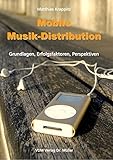 Mobile Musik-Distribution: Grundlagen, Erfolgsfaktoren, Perspektiven by