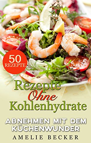 Download Rezepte ohne kohlenhydrate: Abnehmen mit dem Küchenwunder: 50 Rezepte (Low Carb 201) Download Rezepte ohne kohlenhydrate: Abnehmen mit dem Küchenwunder: 50 Rezepte (Low Carb 201)