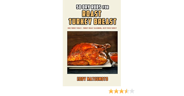 50 Dry Rubs For Roast Turkey Breast Bbq Turkey Roast Turkey Roast Seasoning Deep Fried Turkey Amazon De Matsumoto Eddy Fremdsprachige Bucher