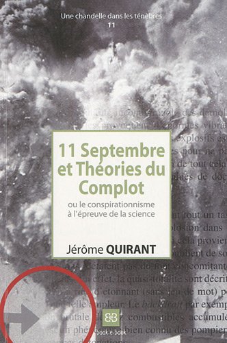 11 Septembre et Théories du Complot : Ou le conspirationnisme à l'épreuve de la science 11 Septembre et Théories du Complot : Ou le conspirationnisme à l'épreuve de la science