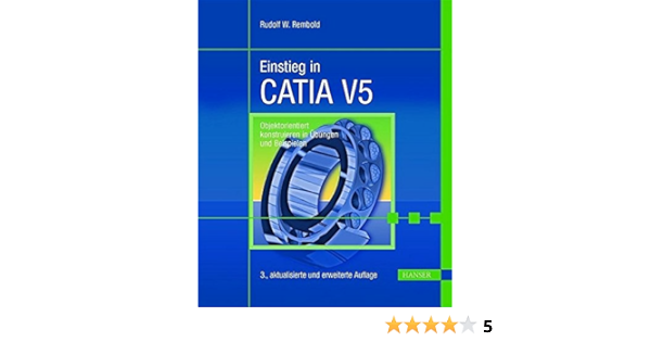 Einstieg In Catia V5 Objektorientiert Konstruieren In Ubungen Und Beispielen Amazon De Rembold Rudolf W Bucher